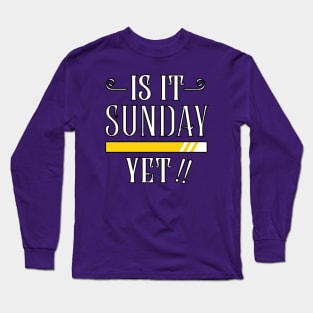 IS IT SUNDAY YET Long Sleeve T-Shirt